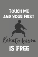 Touch Me and Your First Karate Lesson Is Free: Karate Gift - Lined Notebook Journal Featuring Martial Art 1708184368 Book Cover