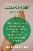 Ultimate C?ll?g?n Diet R??????: Fight Stress Mark, R????r L??k?, Reduce Joint Pain, Wr?nkl??, ??gg?ng Skin and Cellulite With Recipes B085DCC1DS Book Cover