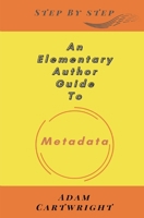 An Elementary Author Guide To: Metadata 1738543587 Book Cover