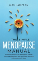 The Simple Menopause Manual: A Holistic Approach to Manage Hot Flashes, Control Weight Gain, and Get Off the Hormone Rollercoaster with Ease B0F1PXNDDZ Book Cover