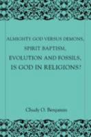 Almighty God Versus Demons, Spirit Baptism, Evolution And Fossils, Is God In Religions? 0595491812 Book Cover