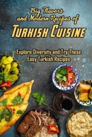 Big Flavors and Modern Recipes of Turkish Cuisine: Explore Diversity and Try These Easy Turkish Recipes: Explore Turkish Cuisine B08VC6THMN Book Cover