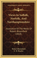 Views In Suffolk, Norfolk, And Northamptonshire: Illustrative Of The Works Of Robert Bloomfield (1818) 1104522330 Book Cover