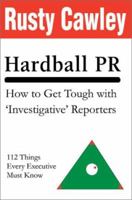 Hardball PR: How to Get Tough with 'Investigative' Reporters 0595301134 Book Cover