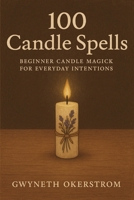 100 Candle Spells: Beginner Candle Spells to do at Home B0F74Q5WDB Book Cover