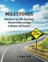 Milestones: Markers on the Journey Toward Becoming a House of Prayer 0998603449 Book Cover