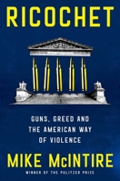 Ricochet: Guns, Greed, and the American Way of Violence 1668063069 Book Cover