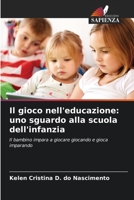 Il gioco nell'educazione: uno sguardo alla scuola dell'infanzia: Il bambino impara a giocare giocando e gioca imparando 620613170X Book Cover