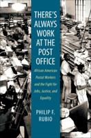 There's Always Work at the Post Office: African American Postal Workers and the Fight for Jobs, Justice, and Equality 0807859869 Book Cover