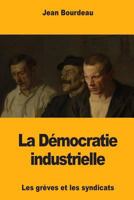 La Démocratie industrielle: Les grèves et les syndicats 1981688714 Book Cover