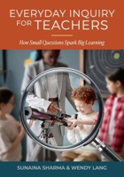 Everyday Inquiry for Teachers: How Small Questions Spark Big Learning: How Small Inquirs 1997709023 Book Cover