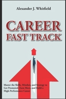 Career Fast Track: Master the Skills, Mindset, and Strategy to Get Promoted, Earn More, and Build a High-Performance Career B0FPKZ81ZQ Book Cover