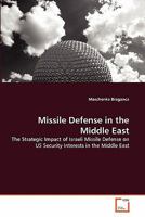 Missile Defense in the Middle East: The Strategic Impact of Israeli Missile Defense on US Security Interests in the Middle East 3639294947 Book Cover