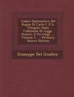Codice Diplomatico Del Regno Di Carlo I. E Ii. D'angilo: Ossia Collezione Di Leggi, Statuti, E Privilegi ..., Volume 1... 1247225216 Book Cover