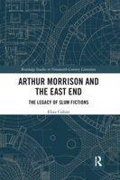 Arthur Morrison and the East End: The Legacy of Slum Fictions 0367188236 Book Cover