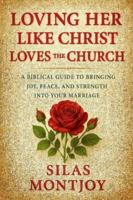 Loving Her Like Christ Loves the Church: A Biblical Guide to Bringing Joy, Peace, and Strength into Your Marriage B0G4CTR742 Book Cover