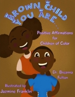 Brown Child You Are...: Positive Affirmations for Children of Color B08D4VRM6Y Book Cover