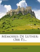 Mémoires De Luther Écrits Par Lui-Même (TOME DEUXIÈME): traduits et mis en ordre par M. Michelet 1271162946 Book Cover