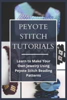 Peyote Stitch Tutorials: Learn to Make Your Own Jewelry Using Peyote Stitch Beading Patterns B09GZML7SZ Book Cover