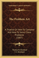 The Problem Art: A Treatise On How To Compose And How To Solve Chess Problems 1167177843 Book Cover