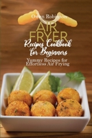 Air Fryer Recipes Cookbook for Beginners: Yummy Recipes for Effortless Air Frying 1801742596 Book Cover
