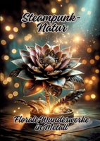 Steampunk-Natur: Florale Wunderwerke in Metall (German Edition) 3384109457 Book Cover