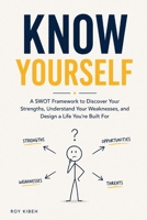 Know Yourself: A SWOT Framework to Discover Your Strengths, Understand Your Weaknesses, and Design a Life You're Built For B0HBLCRMBS Book Cover