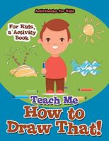 Teach Me How to Draw That! for Kids, a Activity Book 1683214684 Book Cover