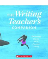 The Writing Teacher's Companion: Embracing Choice, Voice, Purpose & Play 1338148044 Book Cover