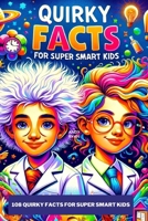 108 QUIRKY FACTS FOR SUPER SMART KIDS:: A Collection of Quirky Weird Facts about Space, Technology, Ancient History, Food & Wacky Contests. Amazing & ... Series: Fun Facts for Kids, Teens & Adults) B0CRJFJKLS Book Cover