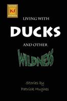 Living with Ducks and Other Wildness 1479247898 Book Cover
