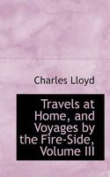 Travels at Home, and Voyages by the Fire-Side, Volume III 0469727497 Book Cover