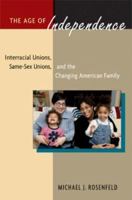The Age of Independence: Interracial Unions, Same-Sex Unions, and the Changing American Family 0674024974 Book Cover