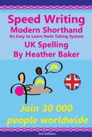 Speed Writing Modern Shorthand An Easy to Learn Note Taking System, UK Spelling: Speedwriting a modern system to replace shorthand for faster note taking and dictation 1537566601 Book Cover