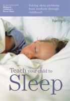 Teach Your Child to Sleep: Solving Sleep Problems from Newborn Through Childhood (Hamlyn Health) 060063406X Book Cover