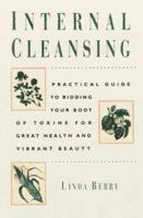 Internal Cleansing : Rid Your Body of Toxins to Naturally and Effectively Fight Heart Disease, Chronic Pain, Fatigue, PMS and Menopause Symptoms, and More (Revised 2nd Edition) 0761529322 Book Cover