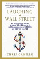 Laughing at Wall Street: How I Beat the Pros at Investing (by Reading Tabloids, Shopping at the Mall, and Connecting on Facebook) and How You C Camillo, Chris ( Author ) Nov-08-2011 Hardcover 1250015758 Book Cover