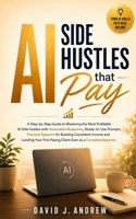 AI Side Hustles that Pay: A Step-by-Step Guide to Mastering the Most Profitable AI Side Hustles with Actionable Blueprints, Ready-to-Use Prompts, Practical Systems for Building Consistent Income B0HGRHRBVZ Book Cover