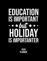Education Is Important But Holiday Is Importanter 2020 Planner: Holiday Fan 2020 Calendar, Funny Design, 2020 Planner for Holiday Lover, Christmas Gift for Holiday Lover 1676845046 Book Cover