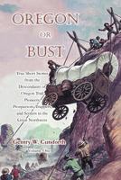 Oregon or Bust: True Short Stories from the Descendants of Oregon Trail Pioneers, Prospectors, Trappers, and Settlers in the Great Northwest 1477114262 Book Cover