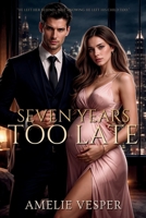 Seven Years Too Late (T He Empire of Broken Hearts) B0GTPPWDH2 Book Cover