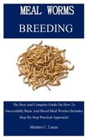 Meal Worm Breeding: The Best And Complete Guide On How To Successfully Raise And Breed Meal Worms (Includes Step-By-Step Practical Approach) 1711007625 Book Cover