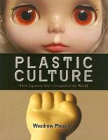 Plastic Culture: How Japanese Toys Conquered the World 4770030177 Book Cover