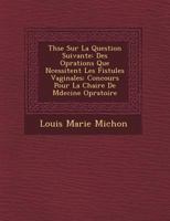 Th Se Sur La Question Suivante: Des Op Rations Que N Cessitent Les Fistules Vaginales: Concours Pour La Chaire de M Decine Op Ratoire 1249464846 Book Cover