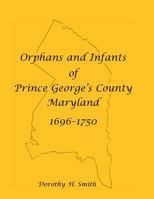 Orphans and Infants of Prince George�s County, Maryland, 1696-1750 1585495360 Book Cover