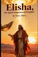 Elisha: The Spirit-Empowered Prophet B0GHBDT6JP Book Cover