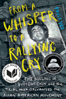 From a Whisper to a Rallying Cry: The Killing of Vincent Chin and the Trial that Galvanized the Asian American Movement 1324002875 Book Cover