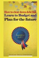 How to clear down debt fast, learn to budget and plan for the future: A guide to removing debt and replacing it with income 1796879061 Book Cover