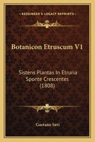 Botanicon Etruscum V1: Sistens Plantas In Etruria Sponte Crescentes (1808) 1120268176 Book Cover