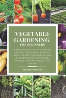 Vegetable Gardening for Beginners: A practical guide to growing organic vegetables at home, with the best techniques and strategies for increasing production and preventing disease. null Book Cover